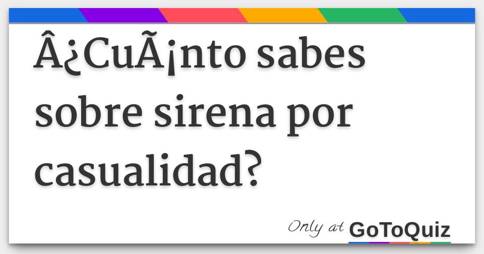 ÂCuÃnto sabes sobre sirena por casualidad