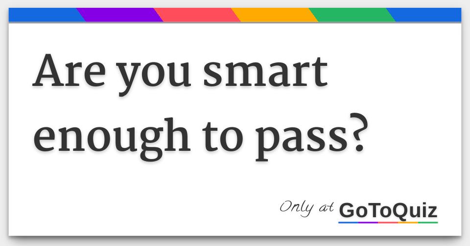 Results Are You Smart Enough To Pass