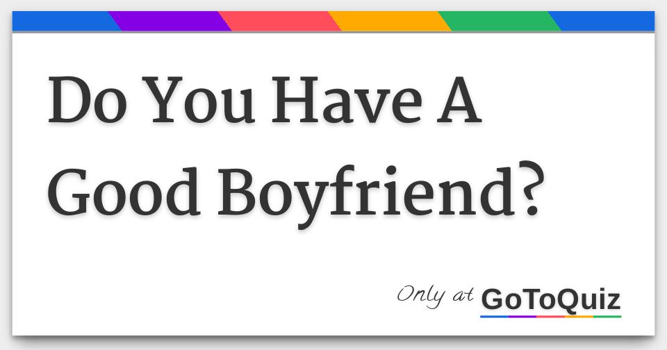 Do You Have A Good Boyfriend?