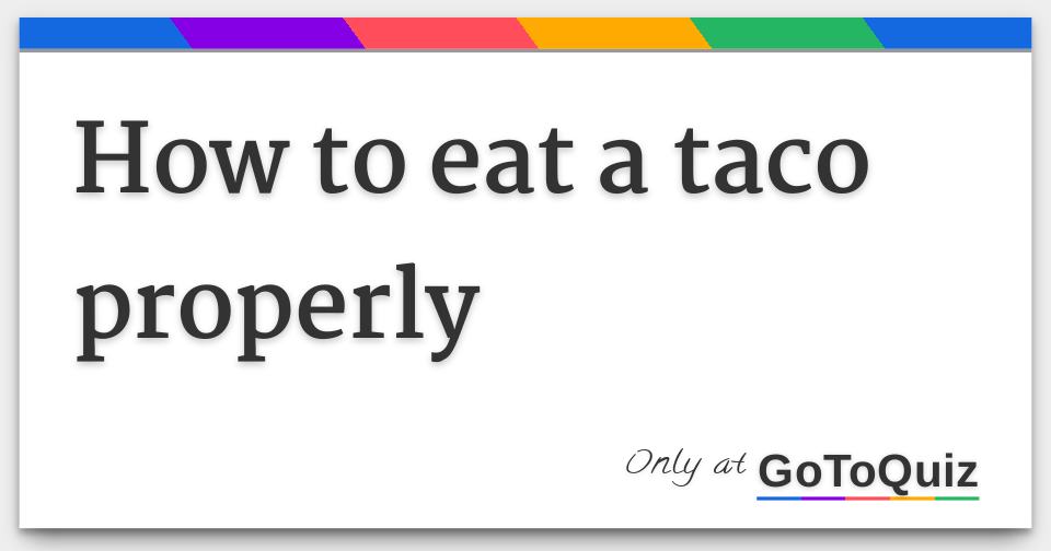 How To Eat A Taco Properly