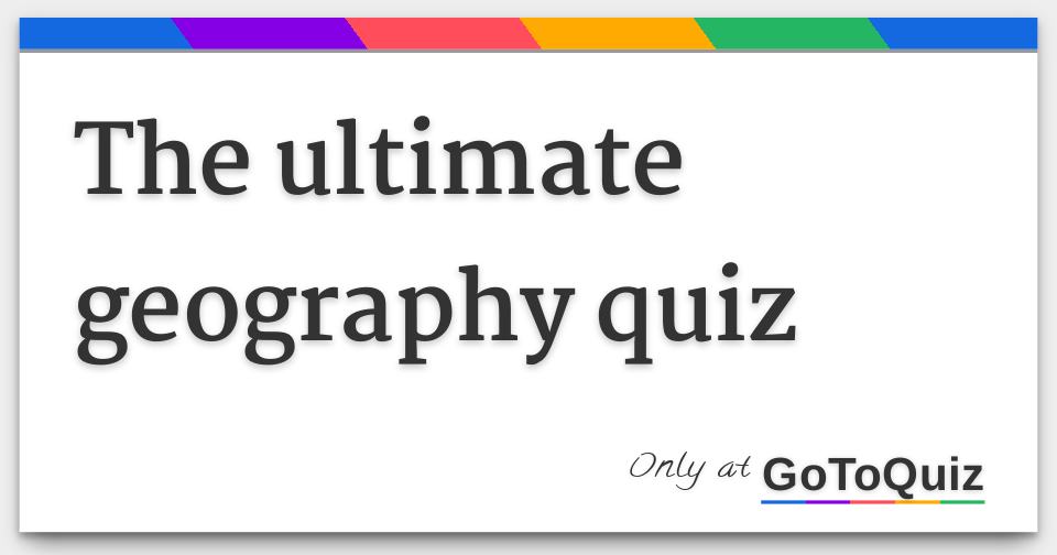 The Ultimate Geography Quiz