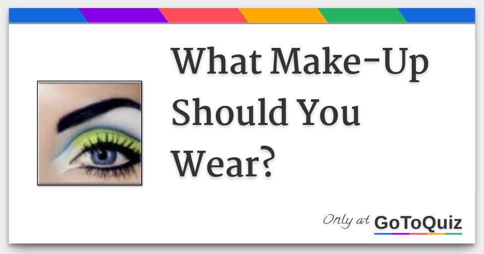 Results What Make Up Should You Wear