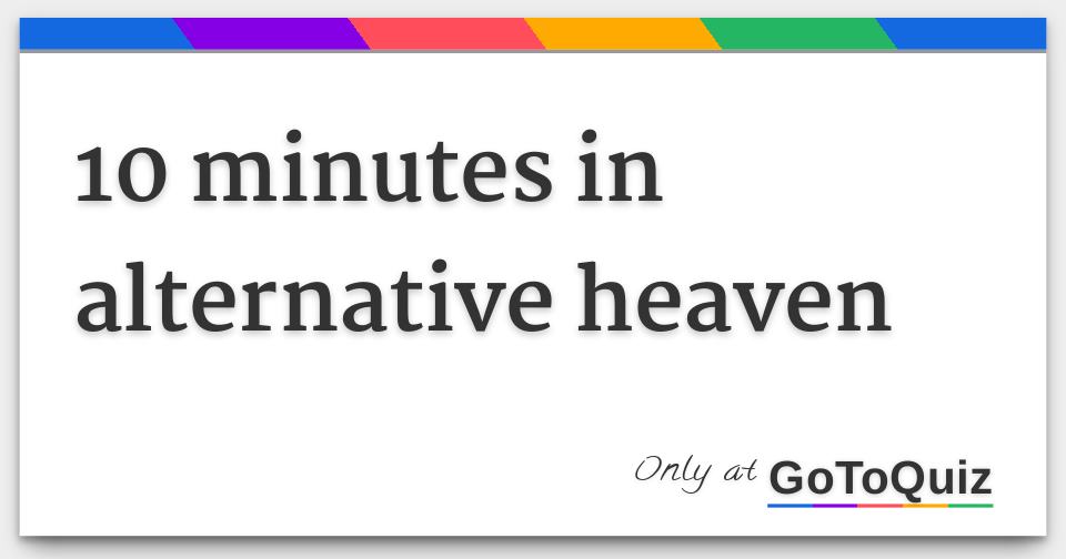 10-minutes-in-alternative-heaven