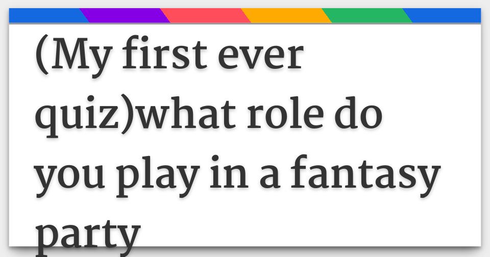 my-first-ever-quiz-what-role-do-you-play-in-a-fantasy-party