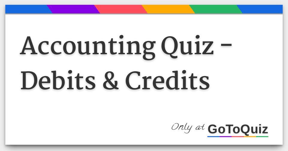 Accounting Quiz - Debits & Credits