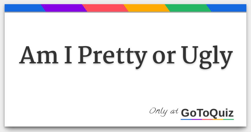 am-i-pretty-or-ugly