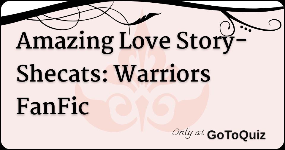 Amazing Love Story Shecats Warriors Fanfic