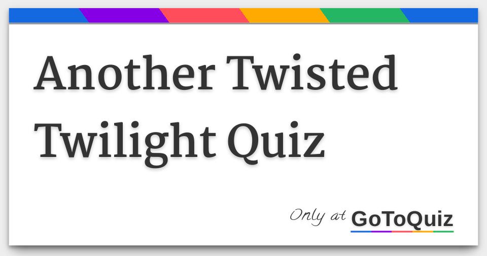 Another Twisted Twilight Quiz