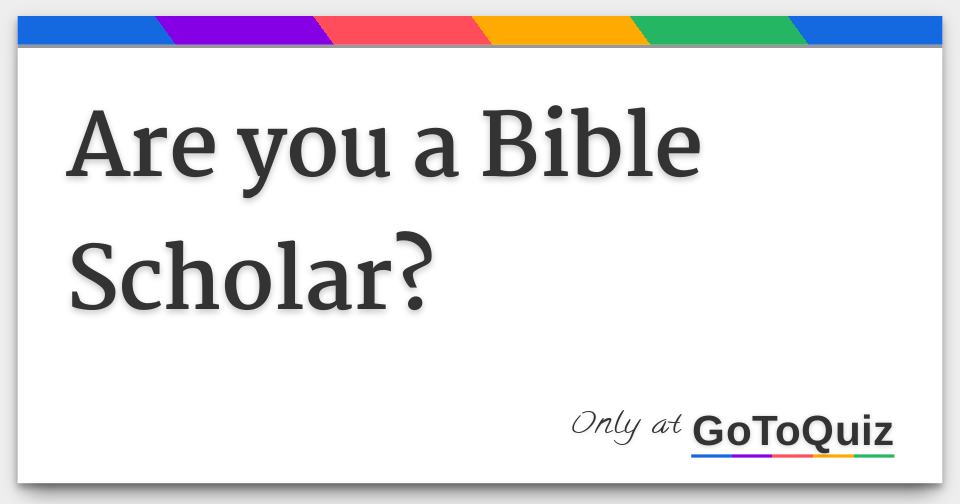 Are you a Bible Scholar?