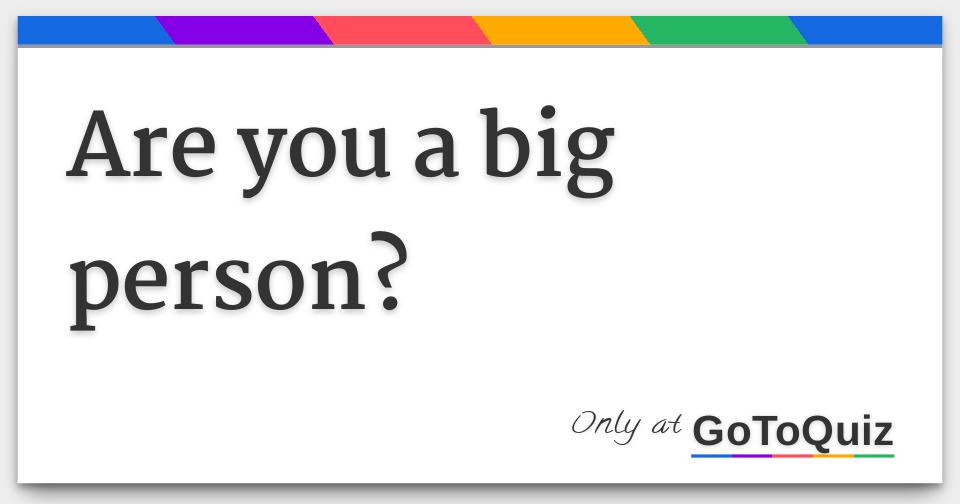 are-you-a-big-person