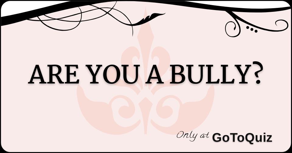 Are You A Bully 6031