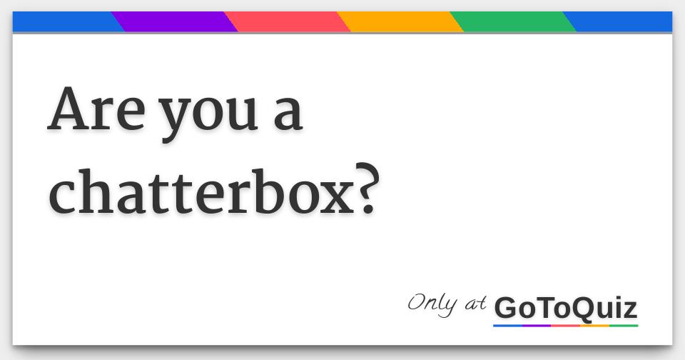Are You A Chatterbox