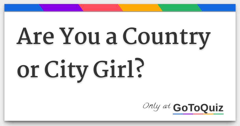 Are You A Country Or City Girl 5779