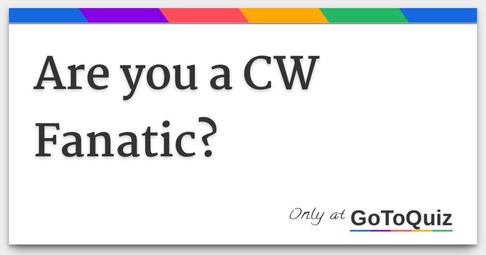 are-you-a-cw-fanatic