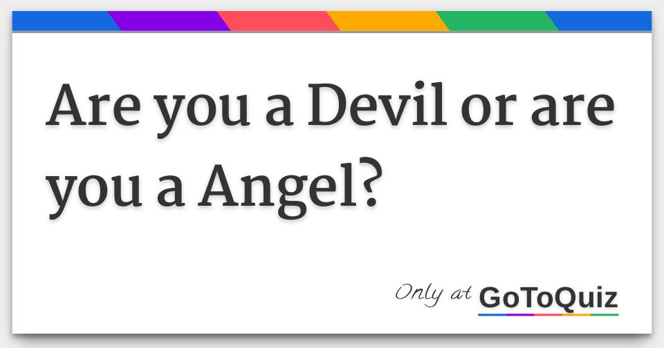 Are You A Devil Or Are You A Angel F 