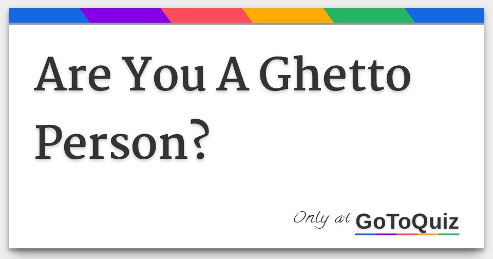 are-you-a-ghetto-person