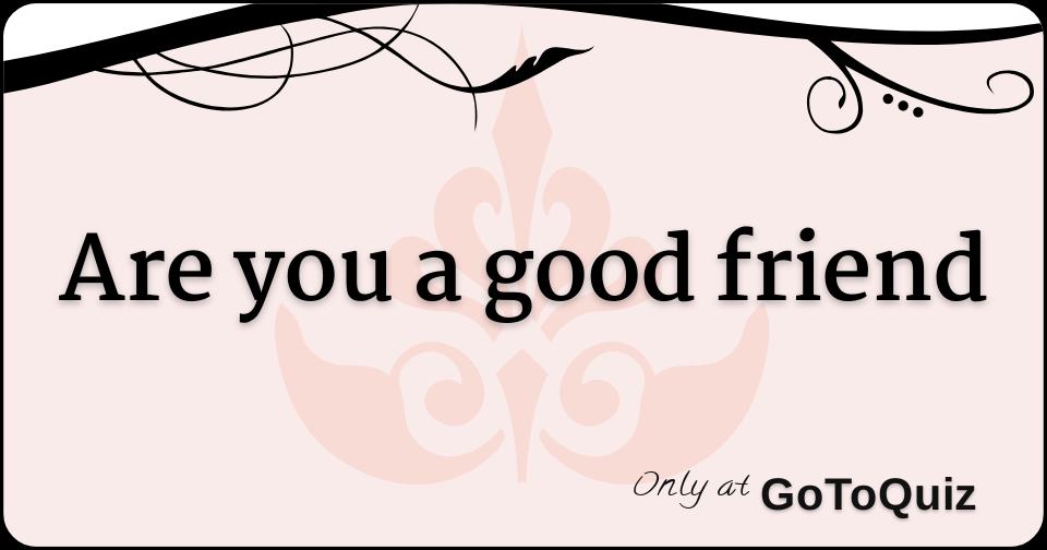 are-you-a-good-friend