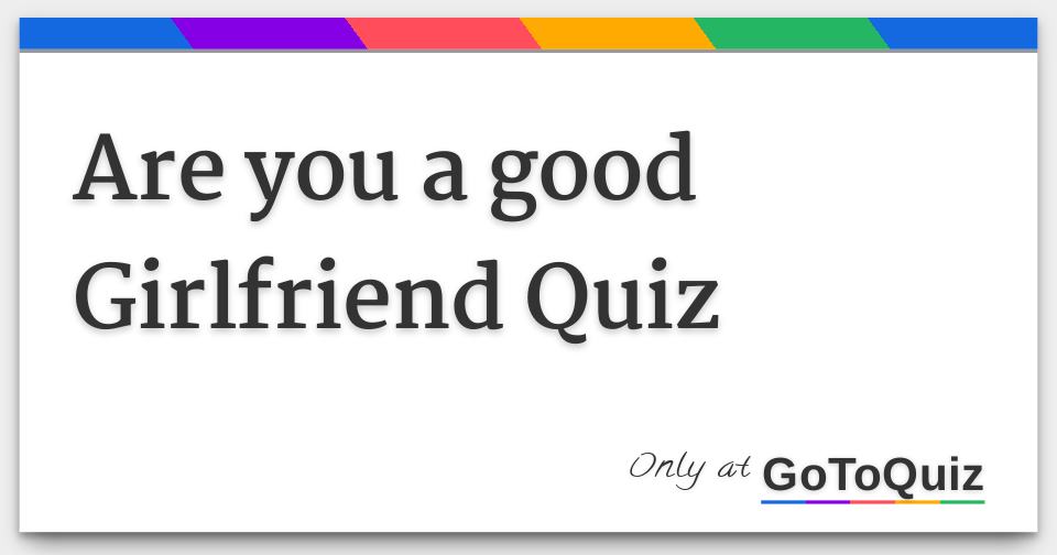 Great Info About How To Be A Good Girlfriend Quiz - Fishreward32