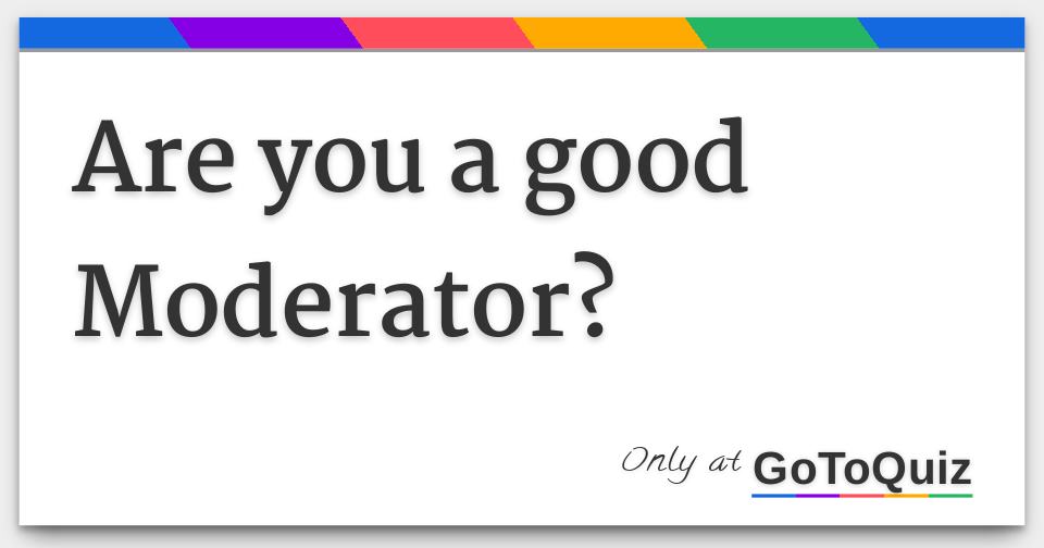 are-you-a-good-moderator