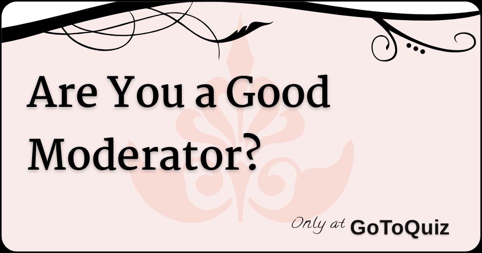 are-you-a-good-moderator