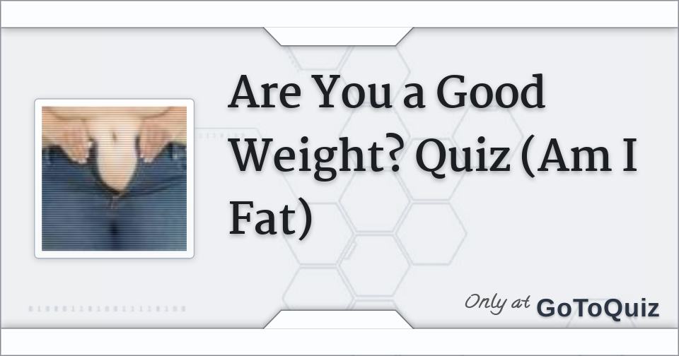 are-you-a-good-weight-quiz-am-i-fat