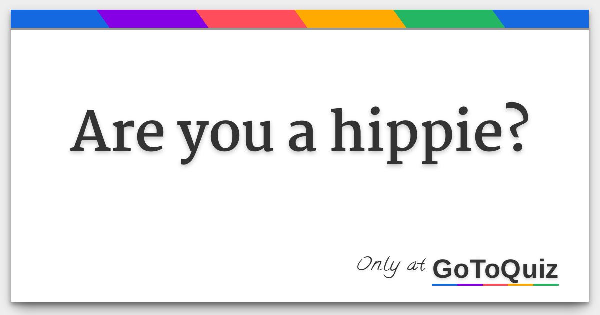 Are you a hippie?