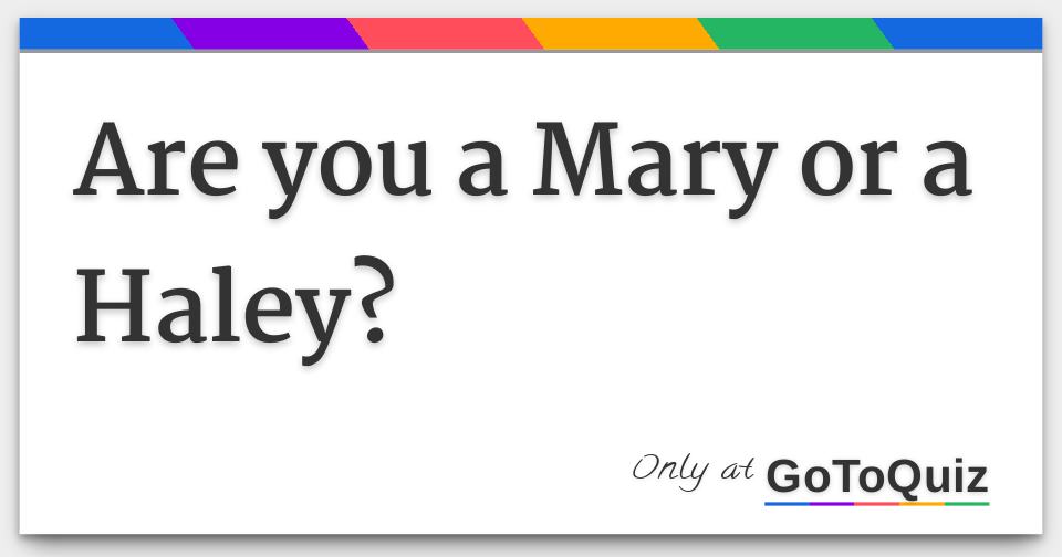 Are you a Mary or a Haley?