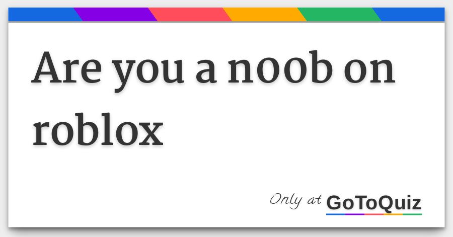 Are You A N00b On Roblox - 