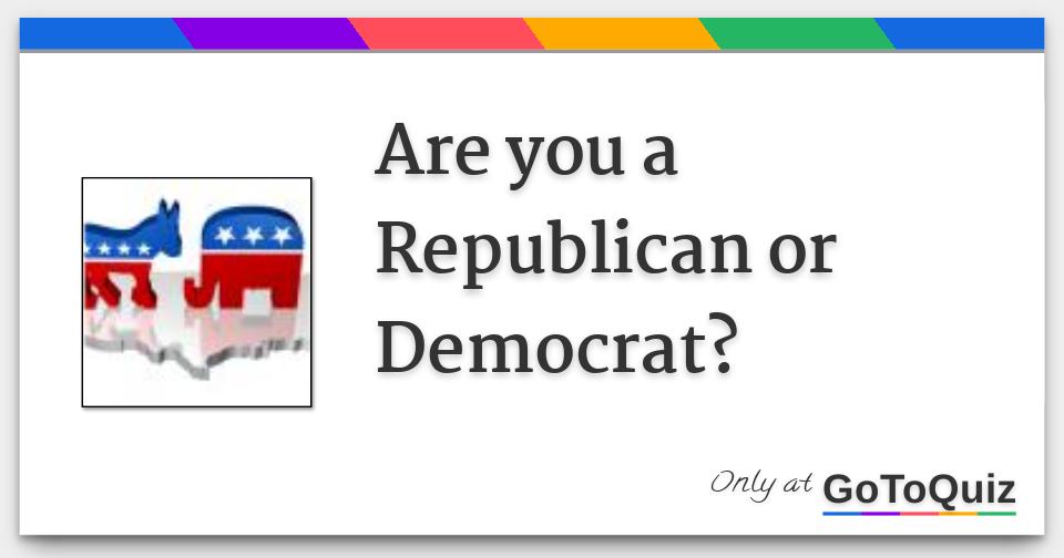 Are You A Republican Or Democrat?