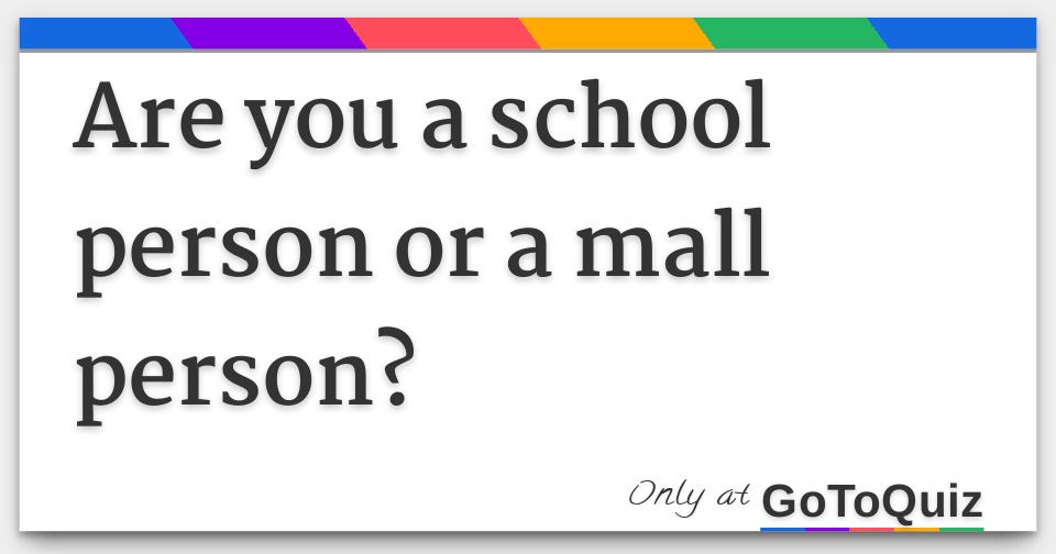 are-you-a-school-person-or-a-mall-person