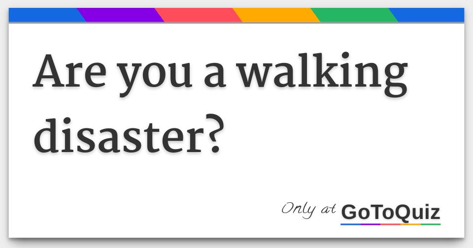 are-you-a-walking-disaster