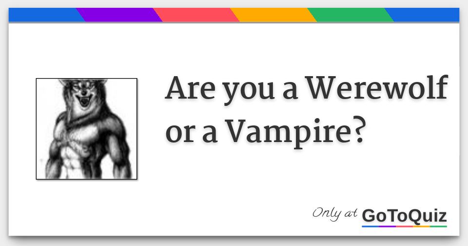 Are You A Werewolf Or A Vampire