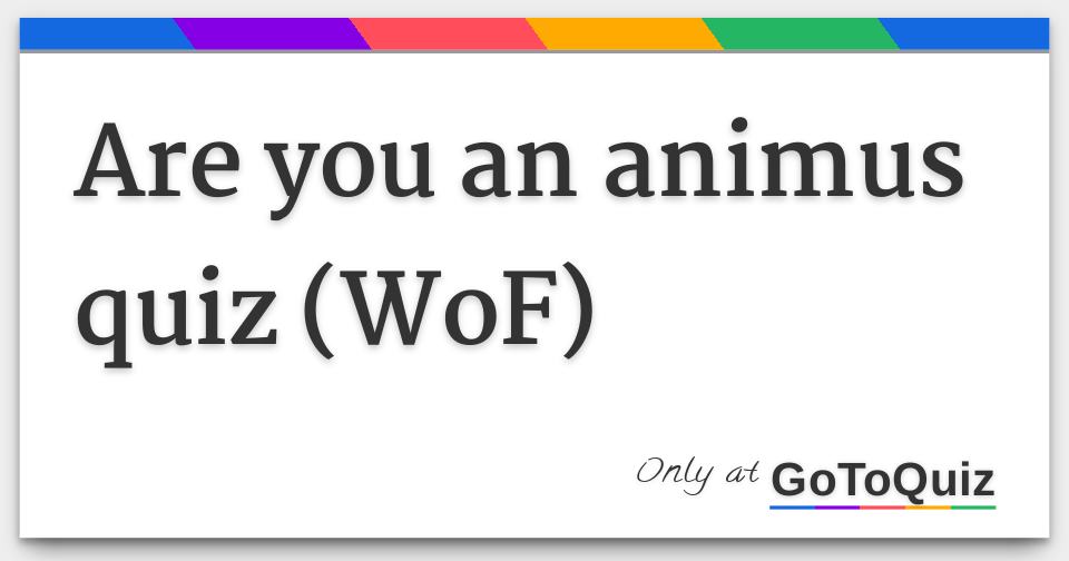 are-you-an-animus-quiz-wof