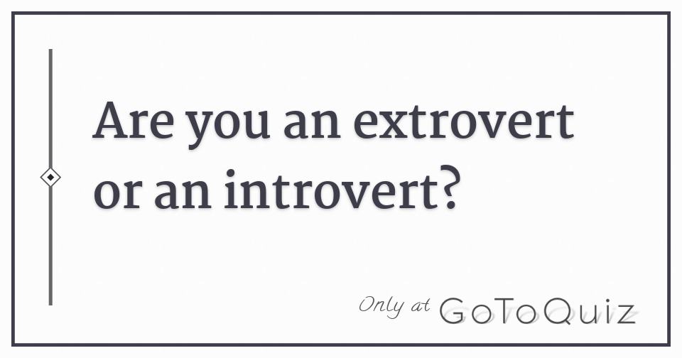 Are you an extrovert or an introvert?