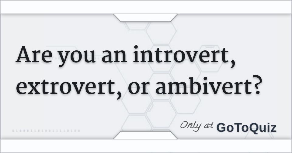 Are you an introvert, extrovert, or ambivert?