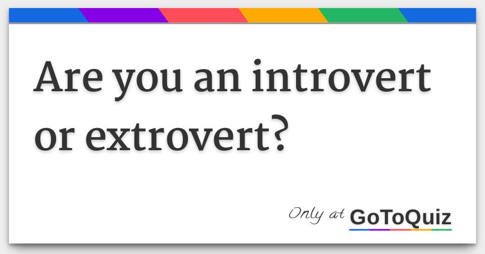 Are you an introvert or extrovert?