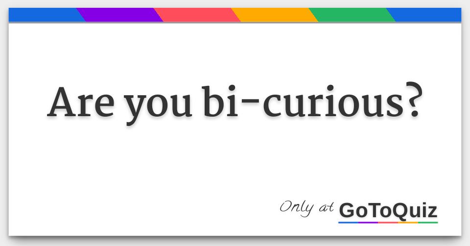 Are You Bi curious 