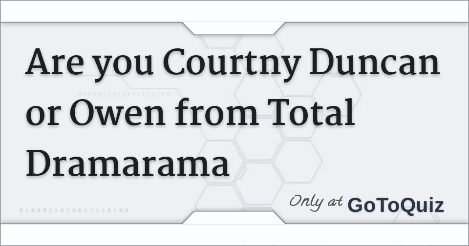 Are You Courtny Duncan Or Owen From Total Dramarama