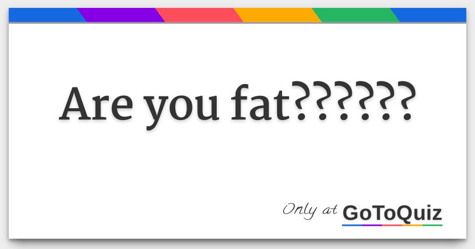 results-are-you-fat