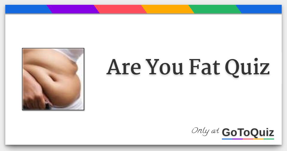 Are You Fat Quiz