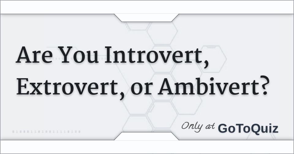 Are You Introvert, Extrovert, or Ambivert?