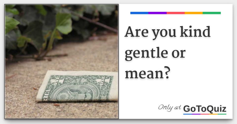 are-you-kind-gentle-or-mean