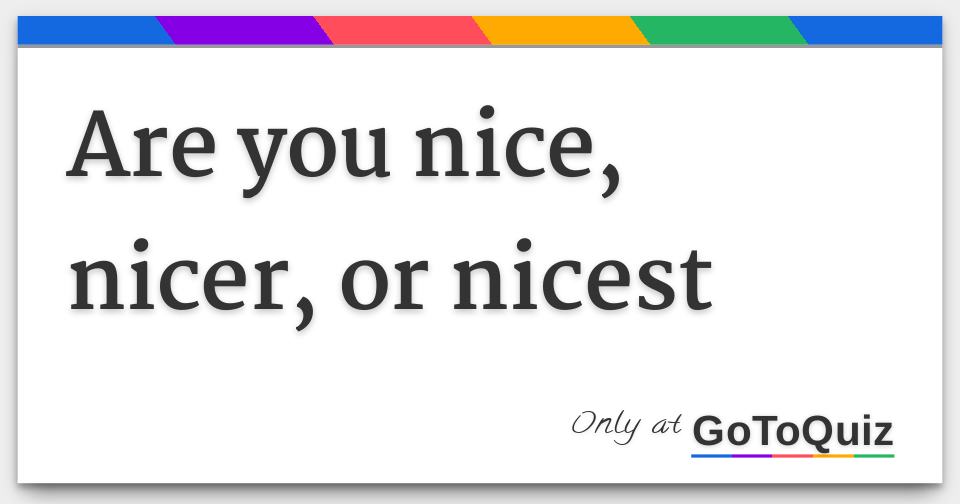 are-you-nice-nicer-or-nicest