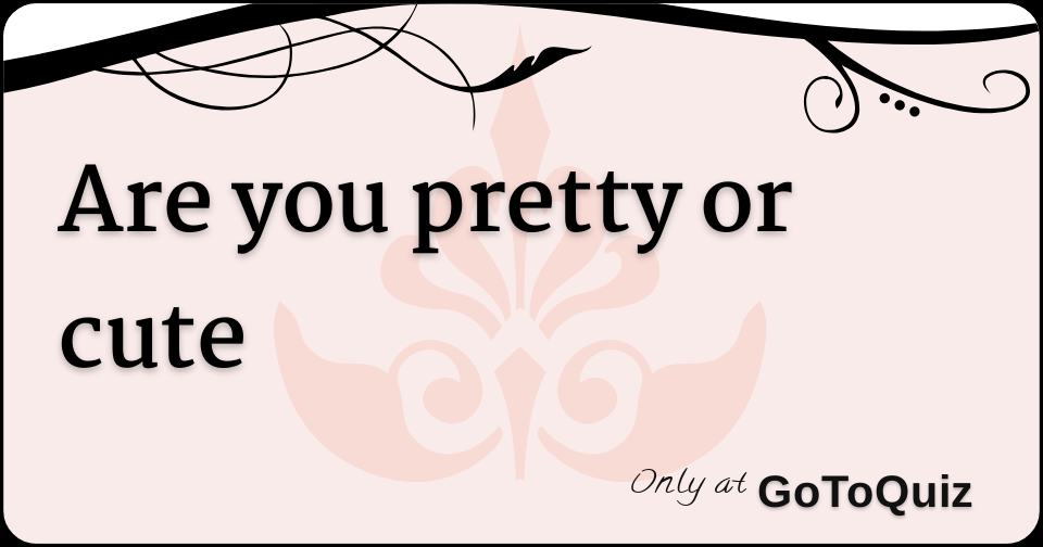 are-you-pretty-or-cute