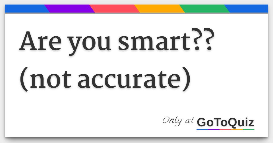 are-you-smart-not-accurate