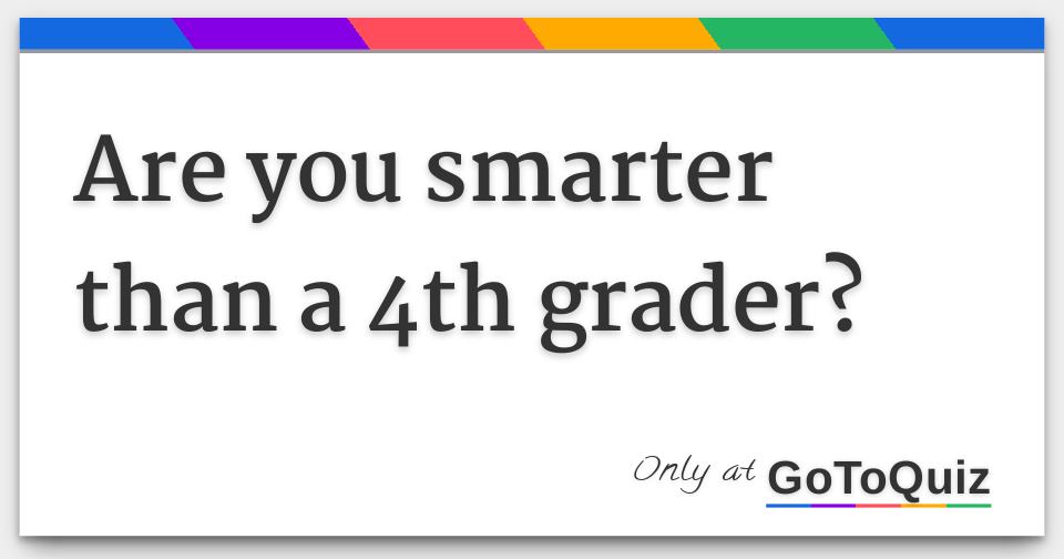 Are you smarter than a 4th grader? Answers