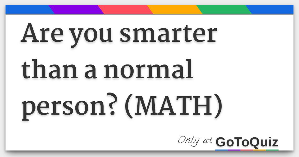 are-you-smarter-than-a-normal-person-math