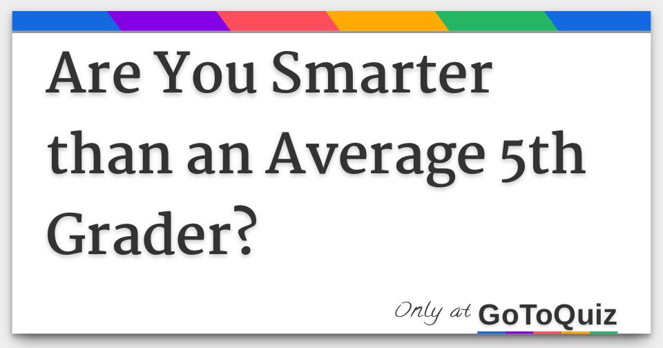 are-you-smarter-than-an-average-5th-grader