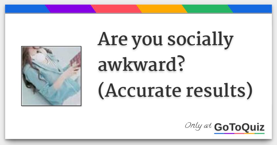 Are You Socially Awkward? (Accurate Results)