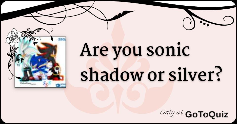 Sonic Shadow SIlver Quiz